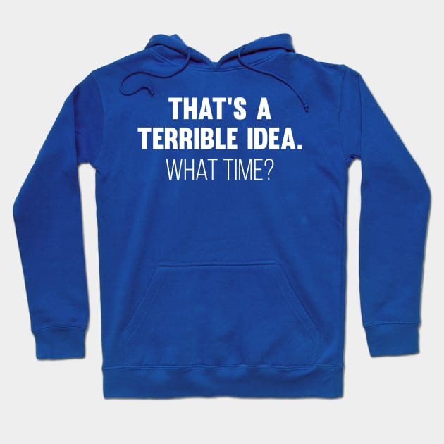 That's A Terrible Idea. What time? Hoodie by N8I